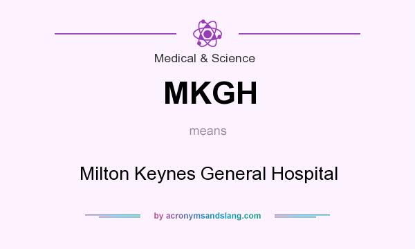 What does MKGH mean? It stands for Milton Keynes General Hospital