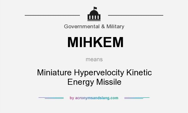 What does MIHKEM mean? It stands for Miniature Hypervelocity Kinetic Energy Missile