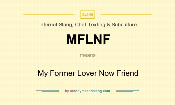 What does MFLNF mean? It stands for My Former Lover Now Friend