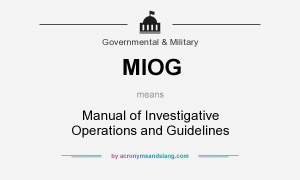 What does MIOG mean? It stands for Manual of Investigative Operations and Guidelines