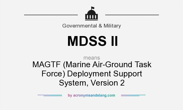 What does MDSS II mean? It stands for MAGTF (Marine Air-Ground Task Force) Deployment Support System, Version 2