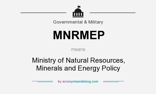 What does MNRMEP mean? It stands for Ministry of Natural Resources, Minerals and Energy Policy