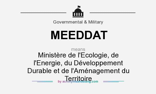 What does MEEDDAT mean? It stands for Ministère de l`Ecologie, de l`Energie, du Développement Durable et de l`Aménagement du Territoire
