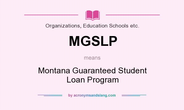 What does MGSLP mean? It stands for Montana Guaranteed Student Loan Program