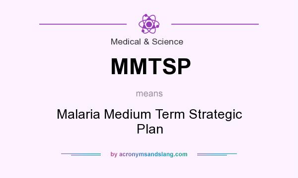 What does MMTSP mean? It stands for Malaria Medium Term Strategic Plan