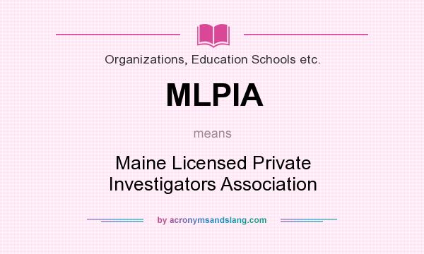 What does MLPIA mean? It stands for Maine Licensed Private Investigators Association