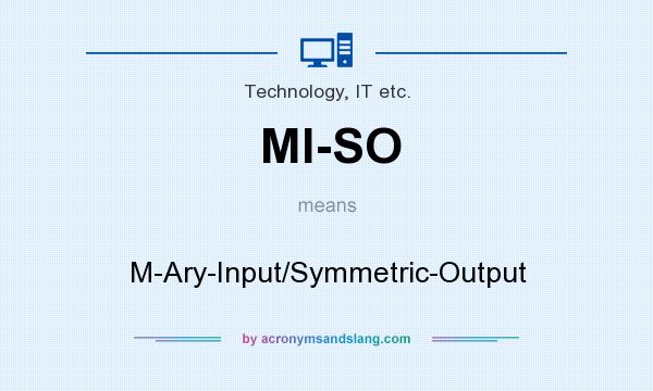 What does MI-SO mean? It stands for M-Ary-Input/Symmetric-Output