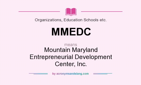 What does MMEDC mean? It stands for Mountain Maryland Entrepreneurial Development Center, Inc.
