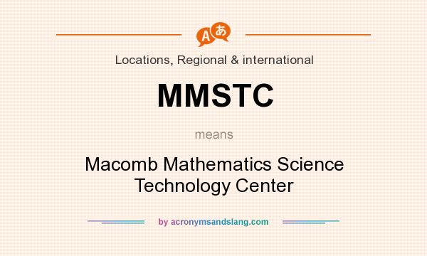What does MMSTC mean? It stands for Macomb Mathematics Science Technology Center