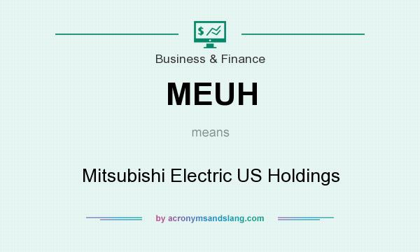 What does MEUH mean? It stands for Mitsubishi Electric US Holdings