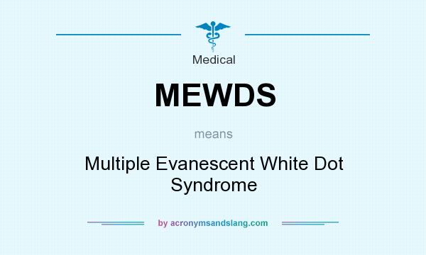 What does MEWDS mean? It stands for Multiple Evanescent White Dot Syndrome