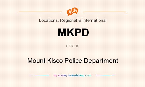 What does MKPD mean? It stands for Mount Kisco Police Department