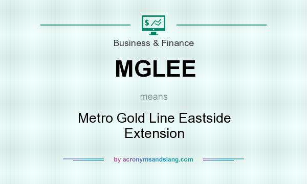 What does MGLEE mean? It stands for Metro Gold Line Eastside Extension
