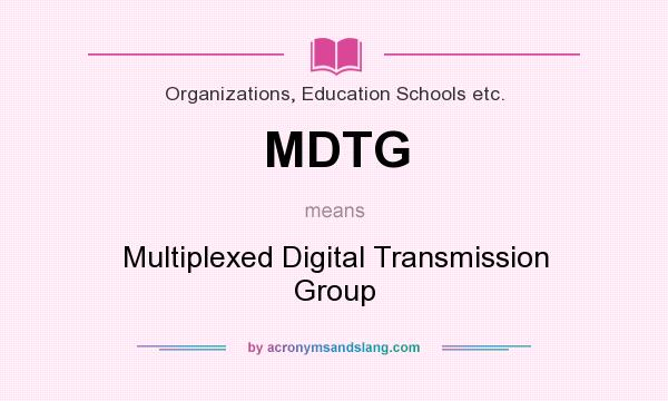 What does MDTG mean? It stands for Multiplexed Digital Transmission Group