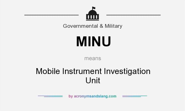 What does MINU mean? It stands for Mobile Instrument Investigation Unit