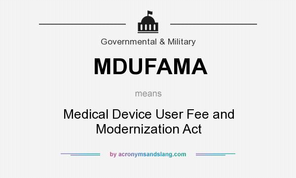 What does MDUFAMA mean? It stands for Medical Device User Fee and Modernization Act