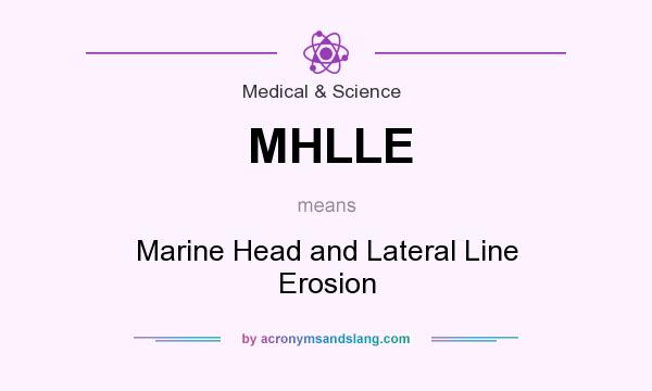 What does MHLLE mean? It stands for Marine Head and Lateral Line Erosion