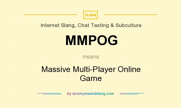 What does MMPOG mean? It stands for Massive Multi-Player Online Game