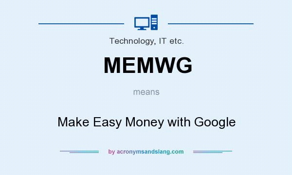 What does MEMWG mean? It stands for Make Easy Money with Google