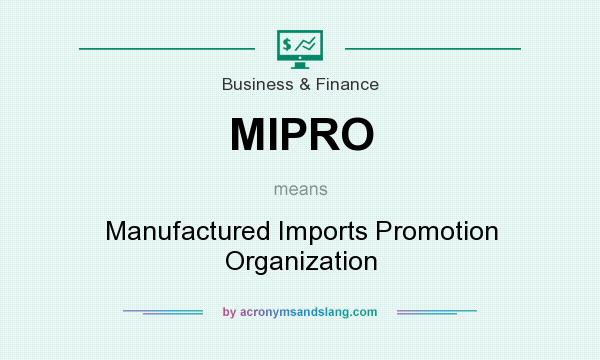 What does MIPRO mean? It stands for Manufactured Imports Promotion Organization