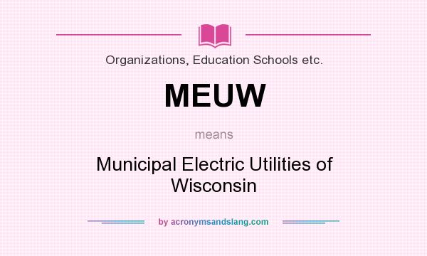 What does MEUW mean? It stands for Municipal Electric Utilities of Wisconsin