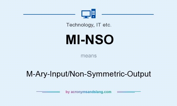 What does MI-NSO mean? It stands for M-Ary-Input/Non-Symmetric-Output