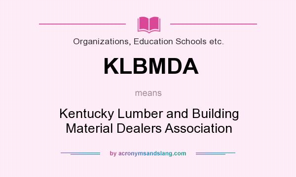 What does KLBMDA mean? It stands for Kentucky Lumber and Building Material Dealers Association