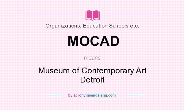 What does MOCAD mean? It stands for Museum of Contemporary Art Detroit