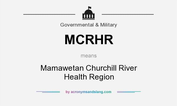 What does MCRHR mean? It stands for Mamawetan Churchill River Health Region