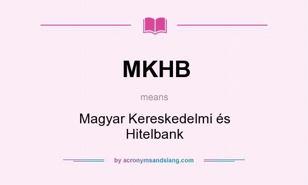 What does MKHB mean? It stands for Magyar Kereskedelmi és Hitelbank
