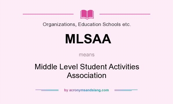 What does MLSAA mean? It stands for Middle Level Student Activities Association