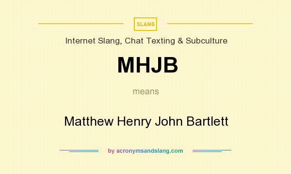 What does MHJB mean? It stands for Matthew Henry John Bartlett