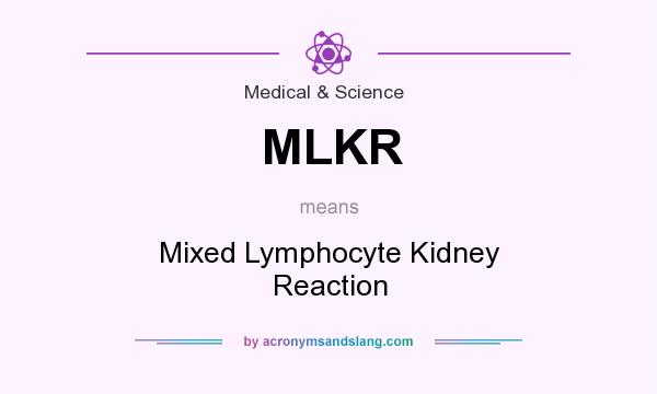 What does MLKR mean? It stands for Mixed Lymphocyte Kidney Reaction