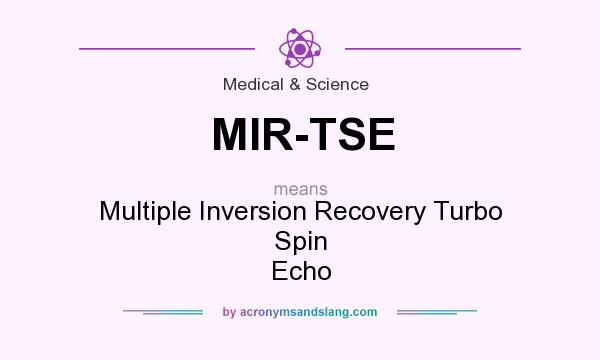 What does MIR-TSE mean? It stands for Multiple Inversion Recovery Turbo Spin Echo