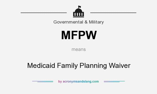 What does MFPW mean? It stands for Medicaid Family Planning Waiver
