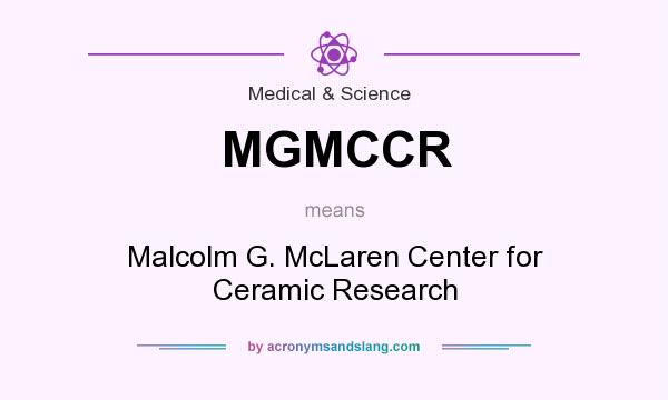 What does MGMCCR mean? It stands for Malcolm G. McLaren Center for Ceramic Research