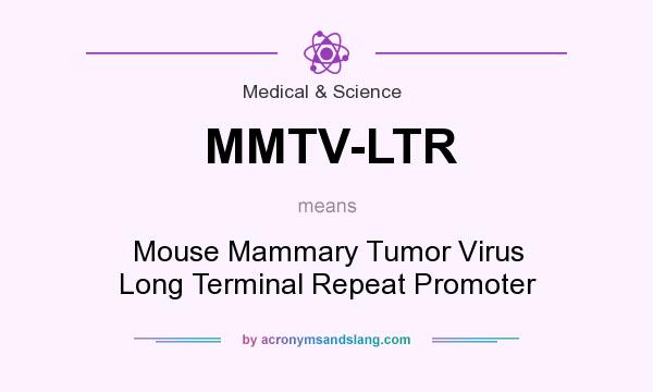 What does MMTV-LTR mean? It stands for Mouse Mammary Tumor Virus Long Terminal Repeat Promoter