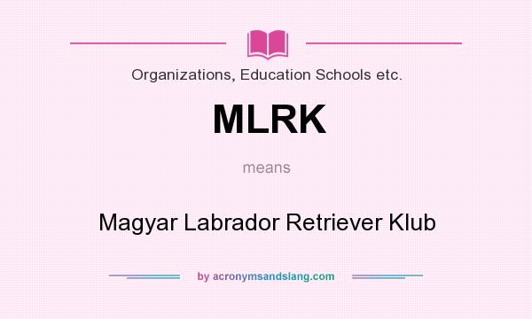 What does MLRK mean? It stands for Magyar Labrador Retriever Klub