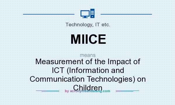 What does MIICE mean? It stands for Measurement of the Impact of ICT (Information and Communication Technologies) on Children