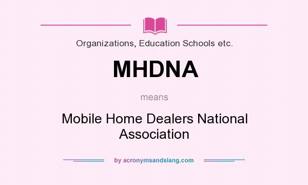 What does MHDNA mean? It stands for Mobile Home Dealers National Association