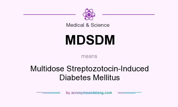 What does MDSDM mean? It stands for Multidose Streptozotocin-Induced Diabetes Mellitus