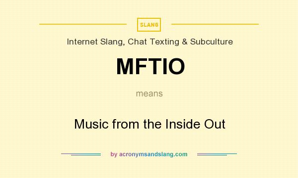 What does MFTIO mean? It stands for Music from the Inside Out
