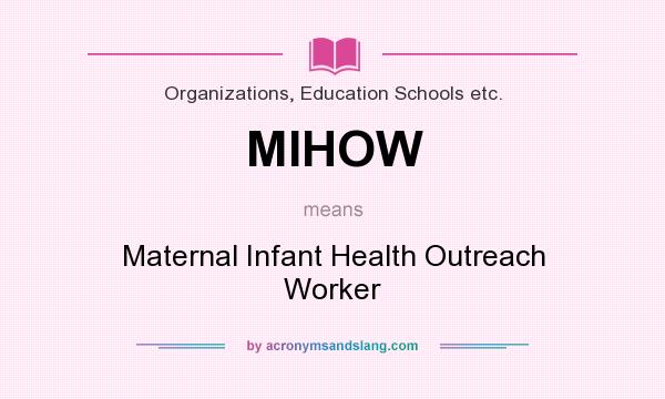 What does MIHOW mean? It stands for Maternal Infant Health Outreach Worker