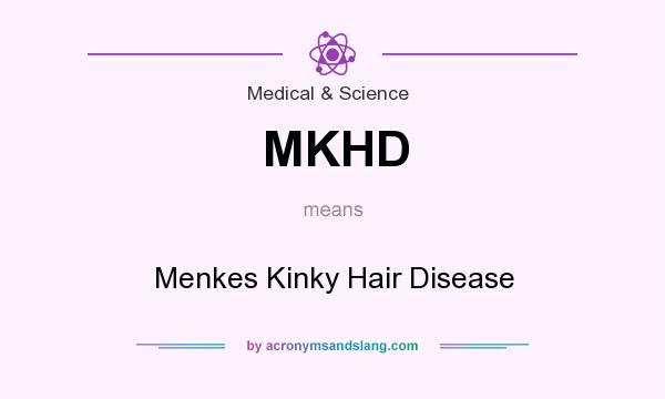 What does MKHD mean? It stands for Menkes Kinky Hair Disease