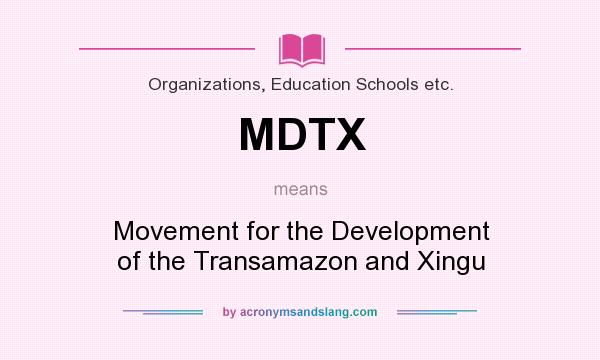 What does MDTX mean? It stands for Movement for the Development of the Transamazon and Xingu