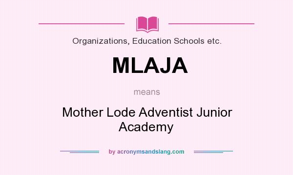 What does MLAJA mean? It stands for Mother Lode Adventist Junior Academy