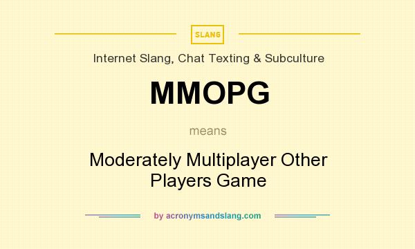 What does MMOPG mean? It stands for Moderately Multiplayer Other Players Game