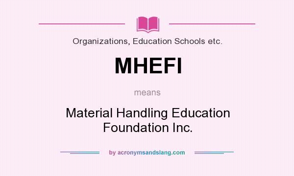 What does MHEFI mean? It stands for Material Handling Education Foundation Inc.