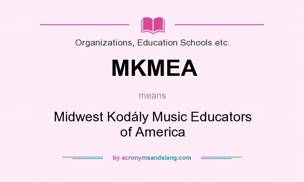 What does MKMEA mean? It stands for Midwest Kodály Music Educators of America