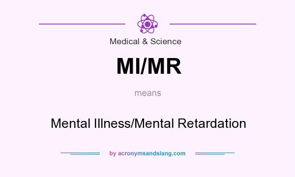 What does MI/MR mean? It stands for Mental Illness/Mental Retardation